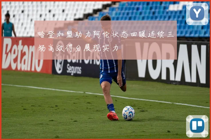 哈登加盟助力阿伦状态回暖连续三场高效得分展现实力